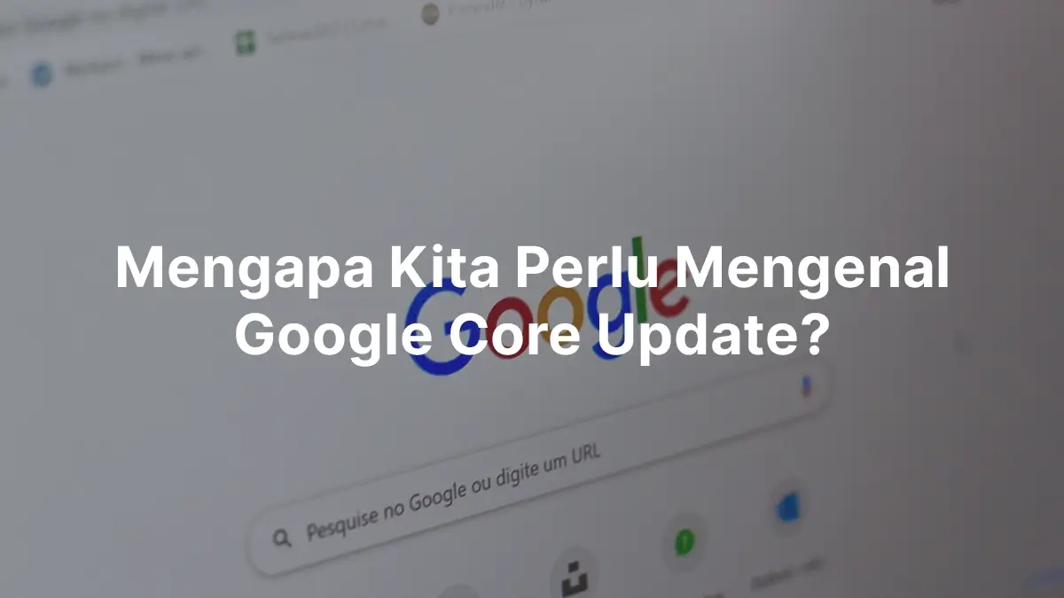 Mengapa Kita Perlu Mengenal Google Core Update?